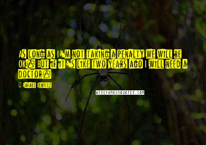 Rafael Benitez Quotes: As long as I'm not taking a penalty we will be OK. But if it's like two years ago I will need a doctor.