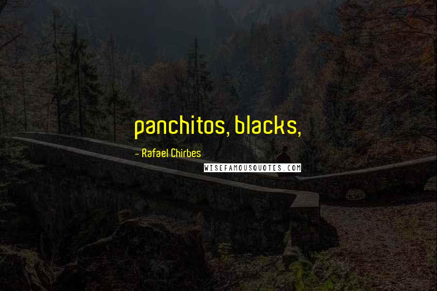 Rafael Chirbes Quotes: panchitos, blacks,