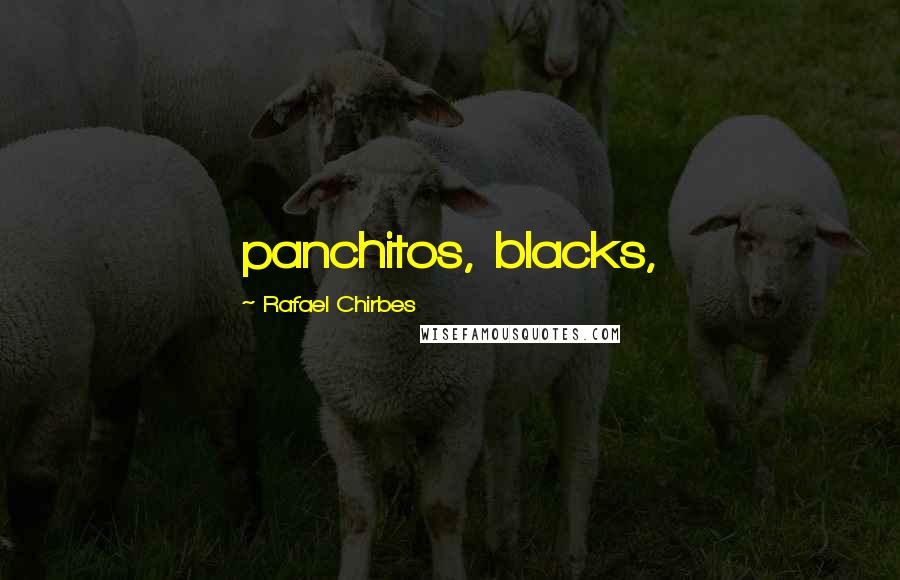 Rafael Chirbes Quotes: panchitos, blacks,