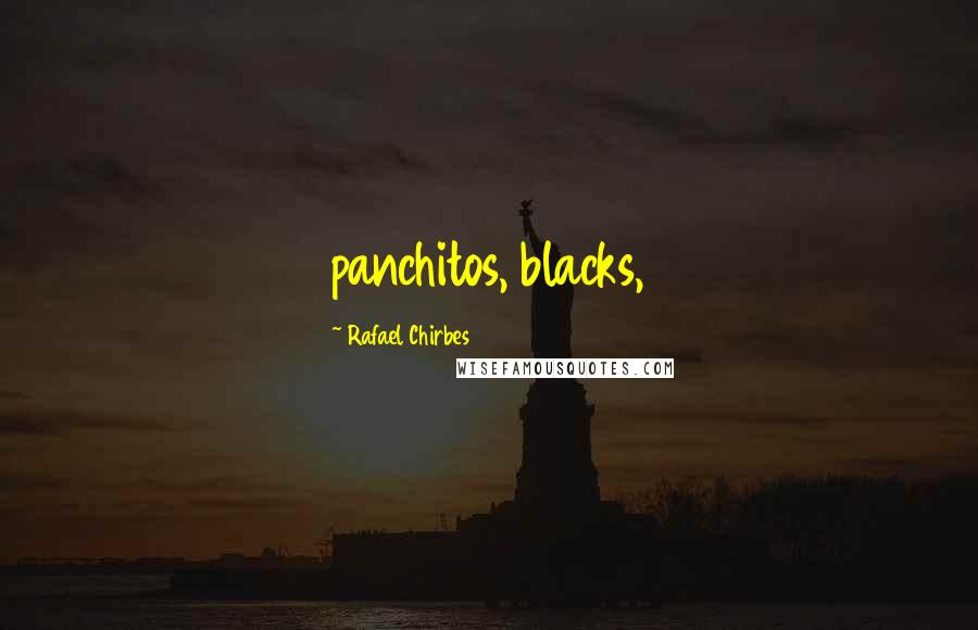 Rafael Chirbes Quotes: panchitos, blacks,