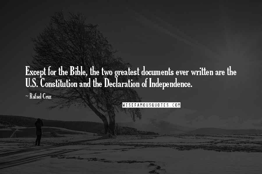 Rafael Cruz Quotes: Except for the Bible, the two greatest documents ever written are the U.S. Constitution and the Declaration of Independence.