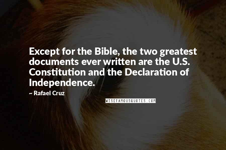 Rafael Cruz Quotes: Except for the Bible, the two greatest documents ever written are the U.S. Constitution and the Declaration of Independence.