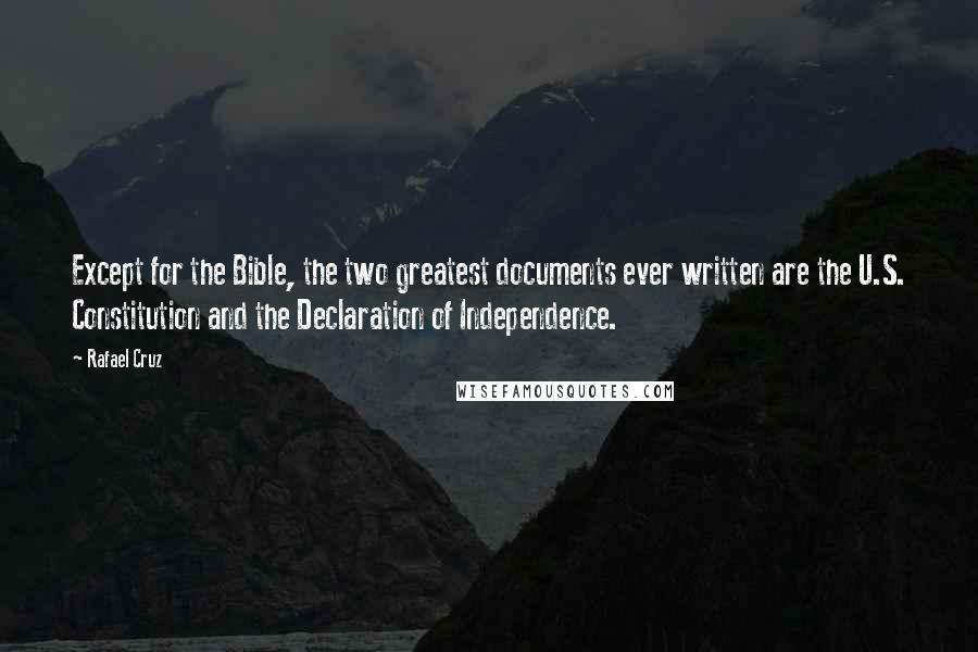 Rafael Cruz Quotes: Except for the Bible, the two greatest documents ever written are the U.S. Constitution and the Declaration of Independence.