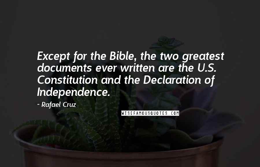 Rafael Cruz Quotes: Except for the Bible, the two greatest documents ever written are the U.S. Constitution and the Declaration of Independence.