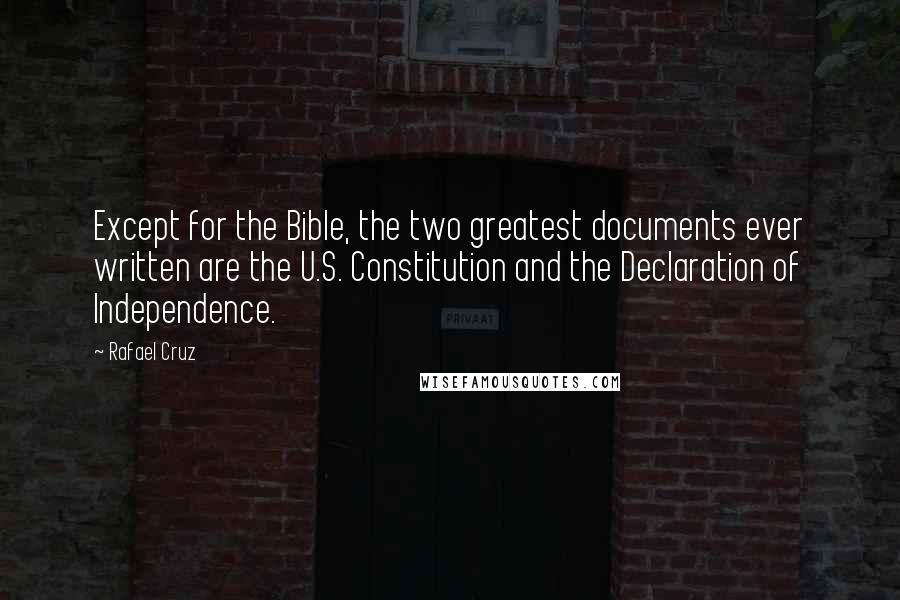 Rafael Cruz Quotes: Except for the Bible, the two greatest documents ever written are the U.S. Constitution and the Declaration of Independence.