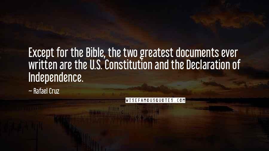 Rafael Cruz Quotes: Except for the Bible, the two greatest documents ever written are the U.S. Constitution and the Declaration of Independence.