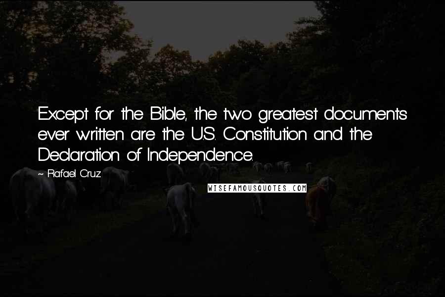 Rafael Cruz Quotes: Except for the Bible, the two greatest documents ever written are the U.S. Constitution and the Declaration of Independence.