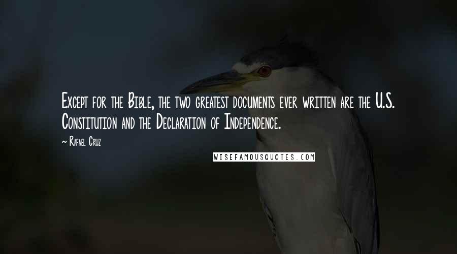 Rafael Cruz Quotes: Except for the Bible, the two greatest documents ever written are the U.S. Constitution and the Declaration of Independence.