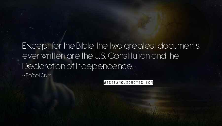 Rafael Cruz Quotes: Except for the Bible, the two greatest documents ever written are the U.S. Constitution and the Declaration of Independence.