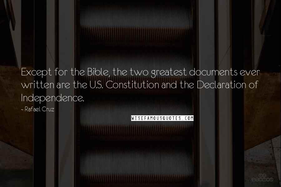 Rafael Cruz Quotes: Except for the Bible, the two greatest documents ever written are the U.S. Constitution and the Declaration of Independence.