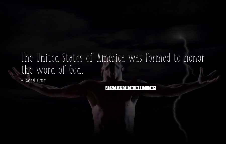 Rafael Cruz Quotes: The United States of America was formed to honor the word of God.