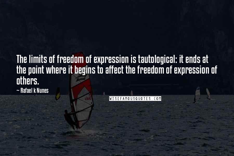Rafael K Nunes Quotes: The limits of freedom of expression is tautological: it ends at the point where it begins to affect the freedom of expression of others.