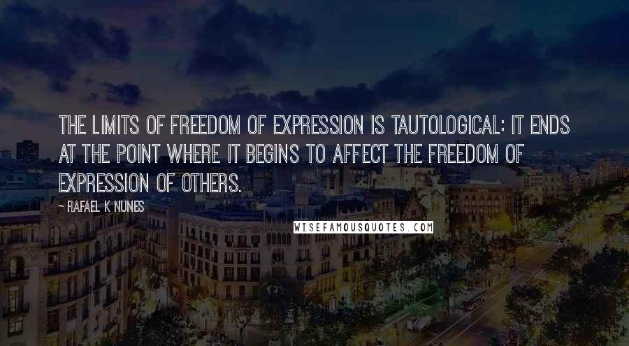 Rafael K Nunes Quotes: The limits of freedom of expression is tautological: it ends at the point where it begins to affect the freedom of expression of others.