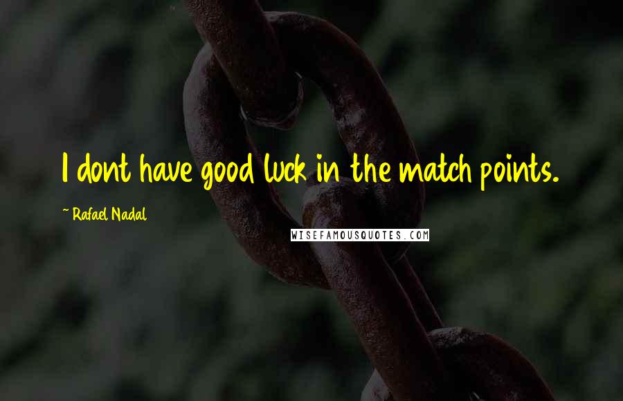 Rafael Nadal Quotes: I dont have good luck in the match points.