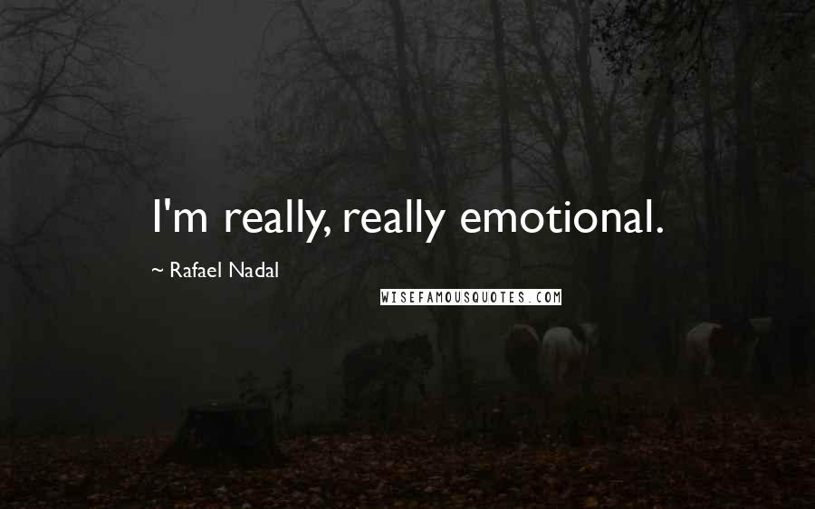 Rafael Nadal Quotes: I'm really, really emotional.