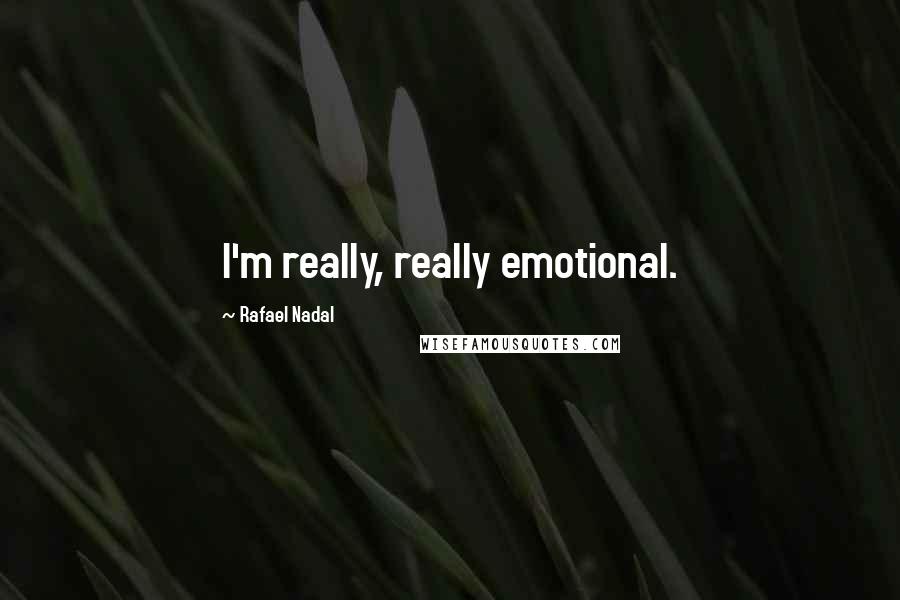Rafael Nadal Quotes: I'm really, really emotional.