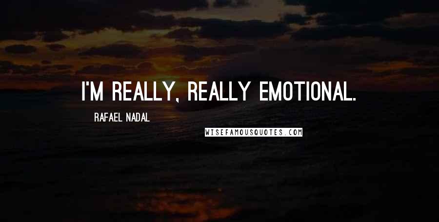 Rafael Nadal Quotes: I'm really, really emotional.