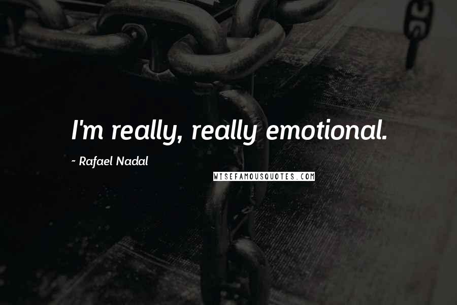 Rafael Nadal Quotes: I'm really, really emotional.