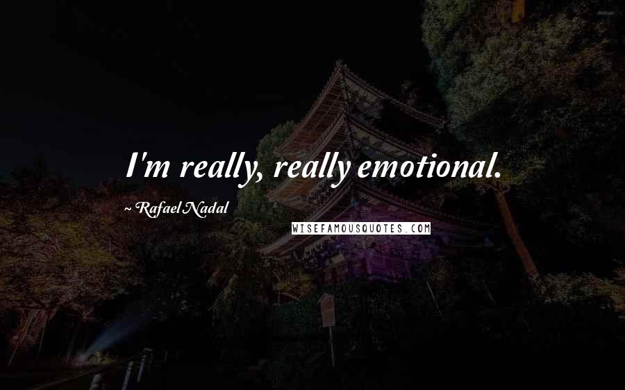 Rafael Nadal Quotes: I'm really, really emotional.