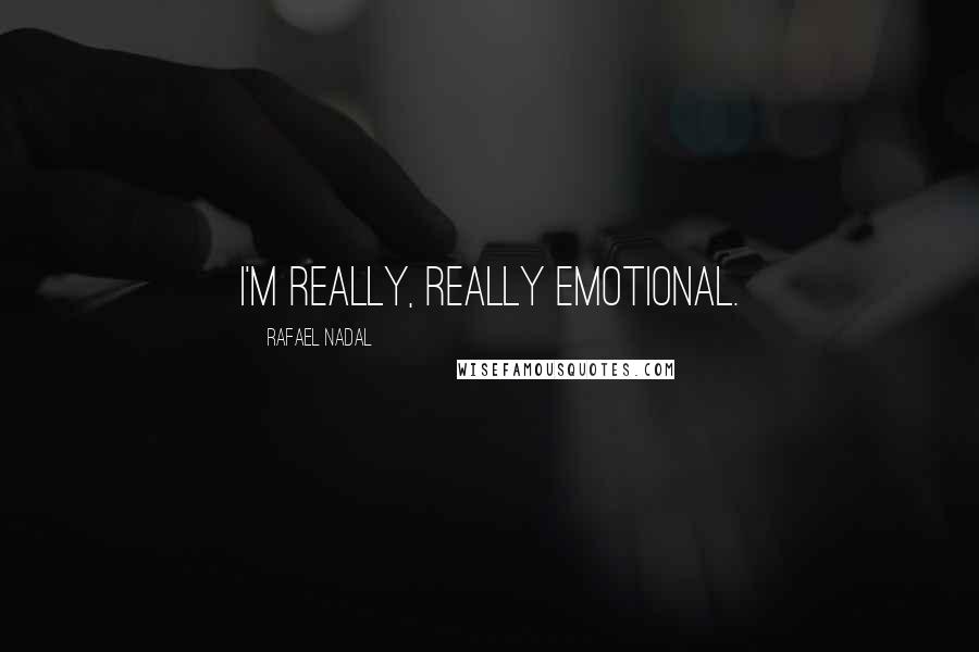 Rafael Nadal Quotes: I'm really, really emotional.