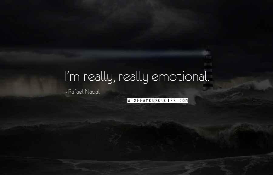 Rafael Nadal Quotes: I'm really, really emotional.