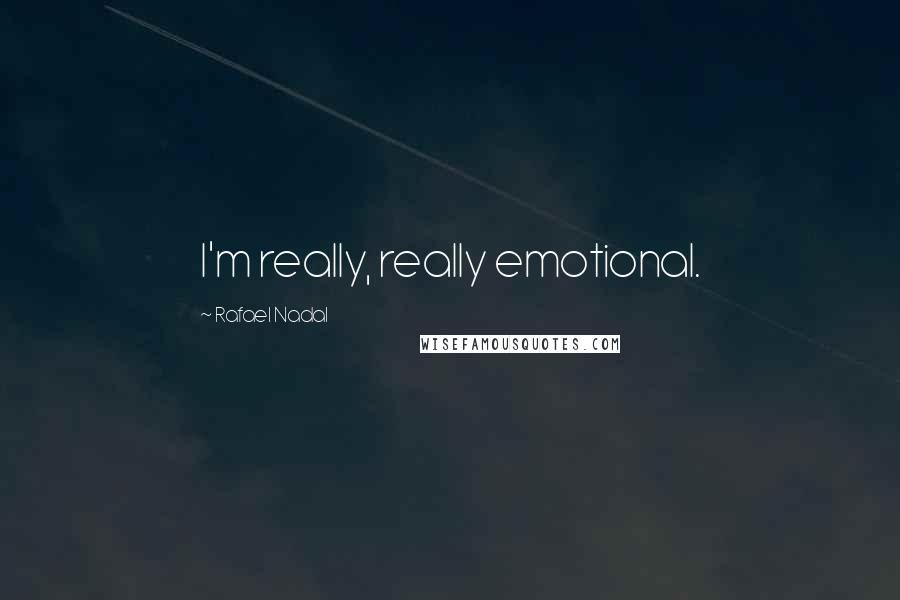 Rafael Nadal Quotes: I'm really, really emotional.