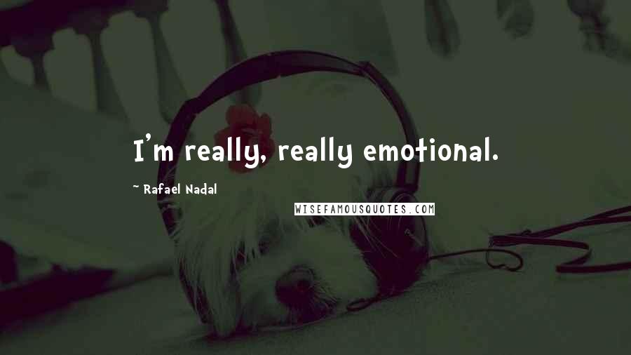 Rafael Nadal Quotes: I'm really, really emotional.