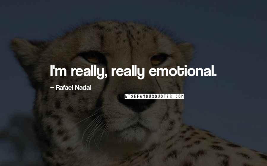 Rafael Nadal Quotes: I'm really, really emotional.