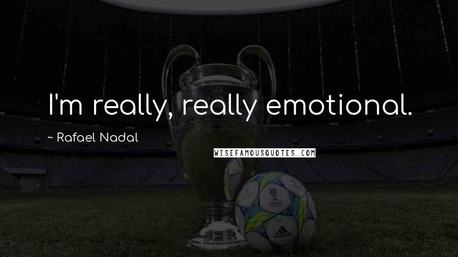 Rafael Nadal Quotes: I'm really, really emotional.