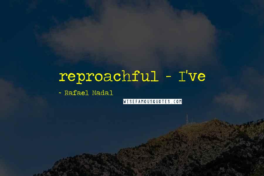 Rafael Nadal Quotes: reproachful - I've