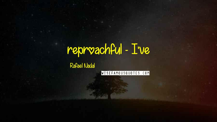 Rafael Nadal Quotes: reproachful - I've
