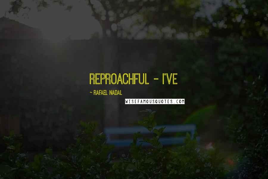 Rafael Nadal Quotes: reproachful - I've
