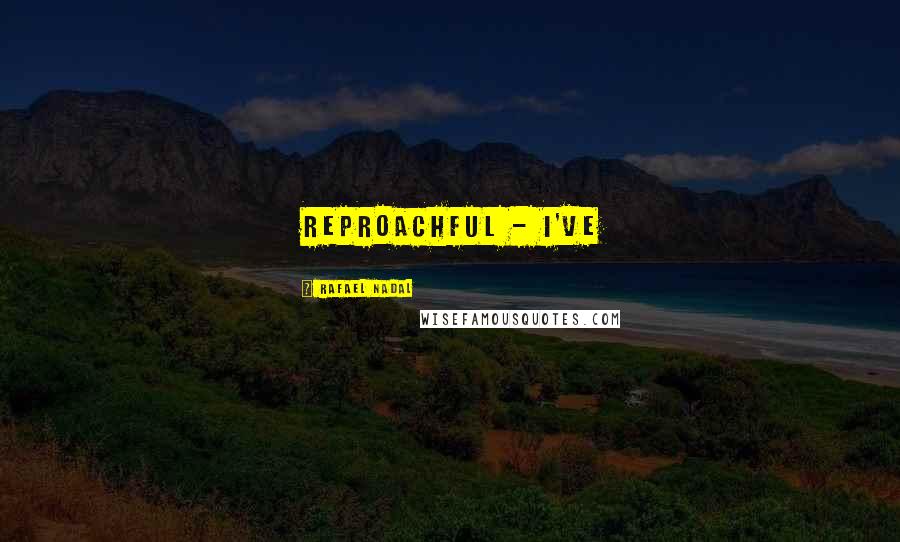 Rafael Nadal Quotes: reproachful - I've