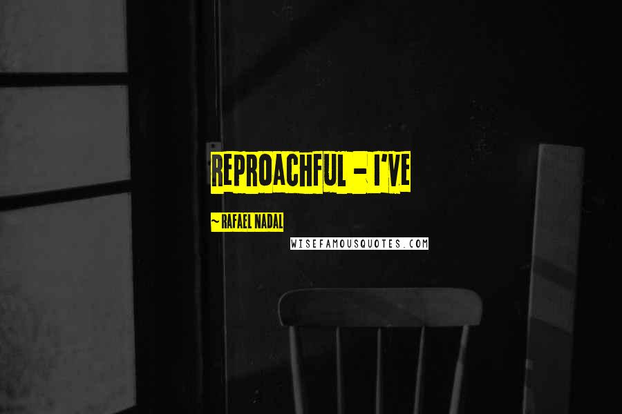Rafael Nadal Quotes: reproachful - I've