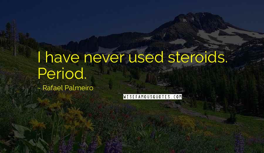 Rafael Palmeiro Quotes: I have never used steroids. Period.