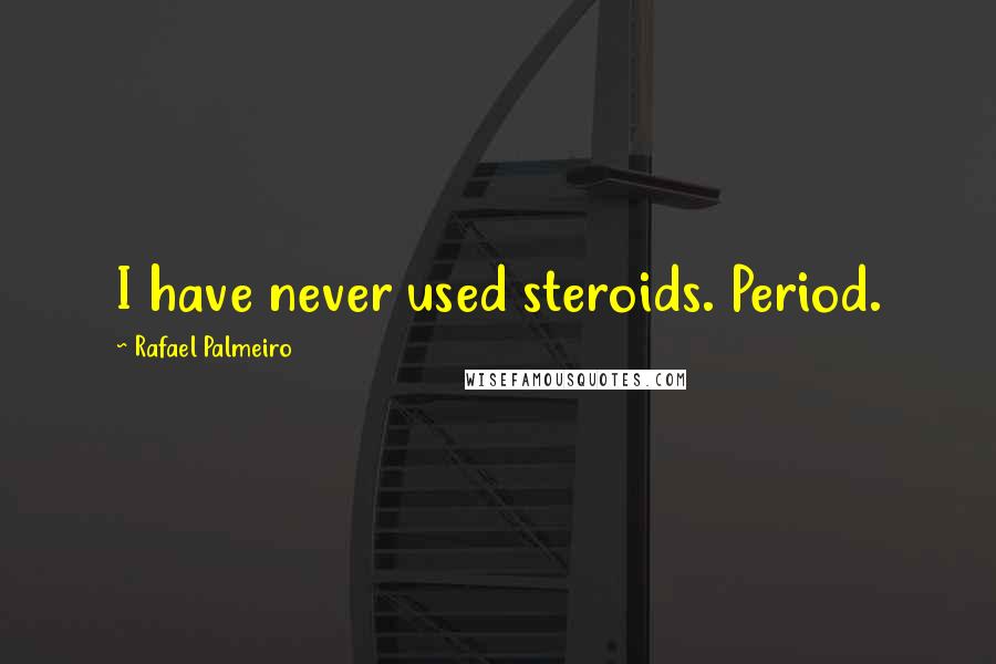 Rafael Palmeiro Quotes: I have never used steroids. Period.