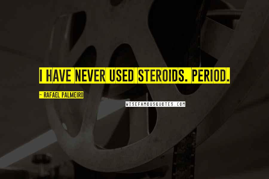 Rafael Palmeiro Quotes: I have never used steroids. Period.