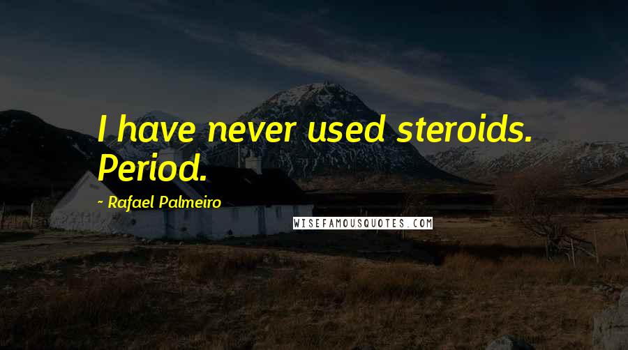 Rafael Palmeiro Quotes: I have never used steroids. Period.