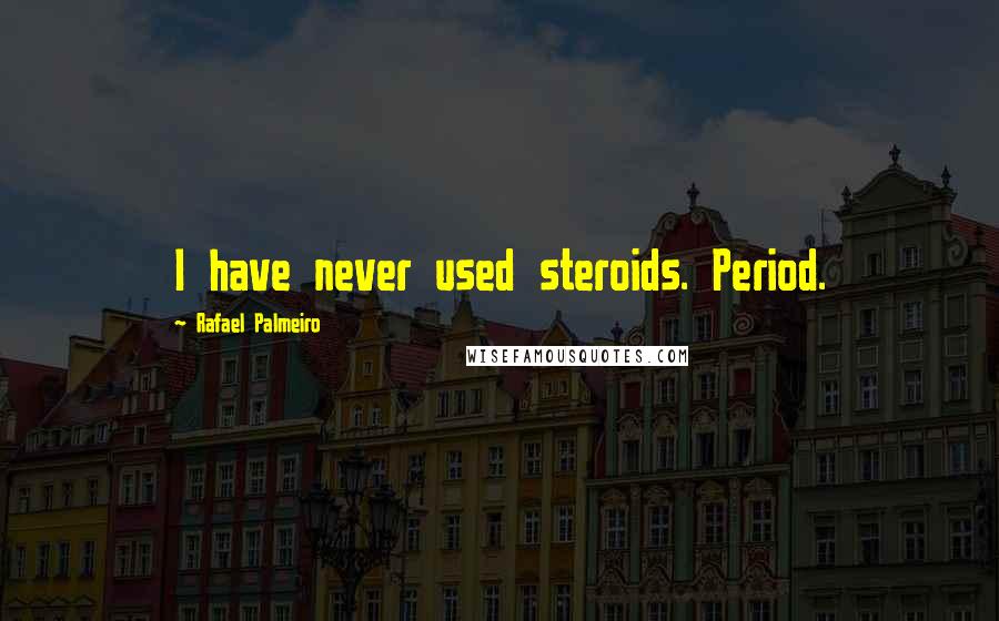 Rafael Palmeiro Quotes: I have never used steroids. Period.