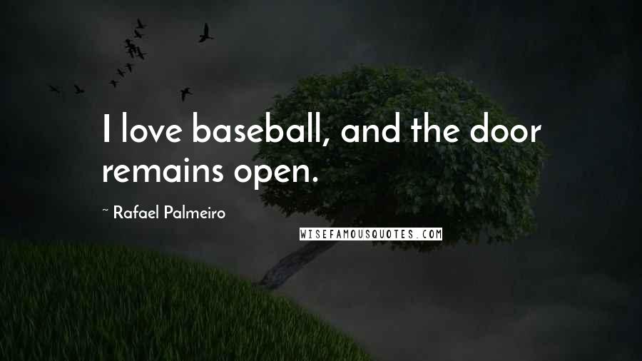 Rafael Palmeiro Quotes: I love baseball, and the door remains open.