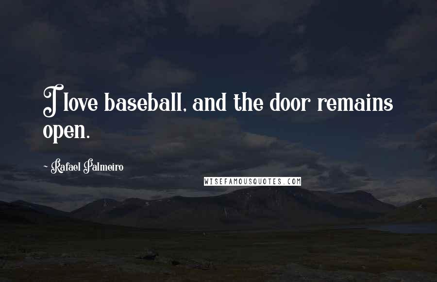 Rafael Palmeiro Quotes: I love baseball, and the door remains open.