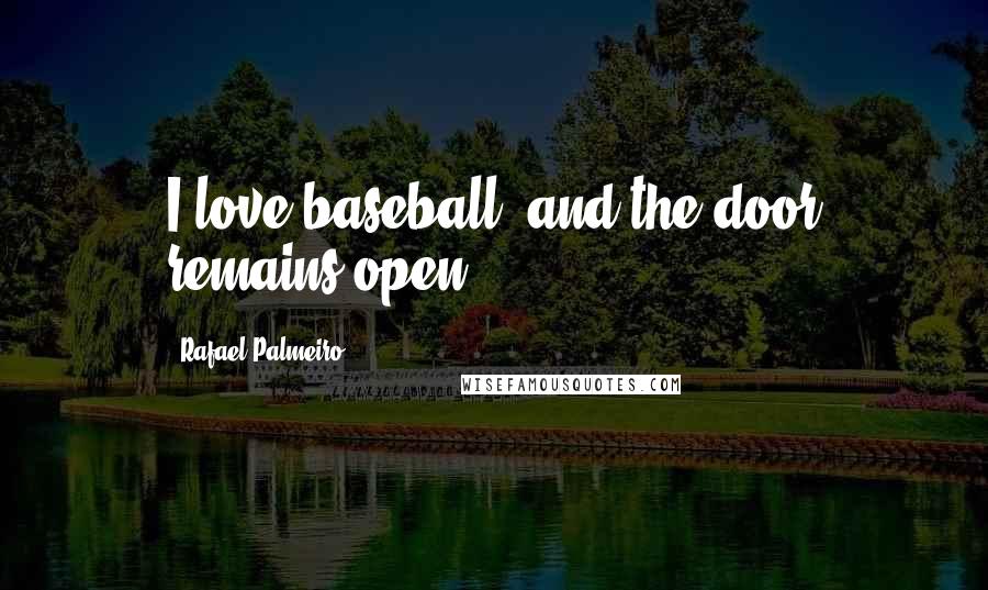 Rafael Palmeiro Quotes: I love baseball, and the door remains open.