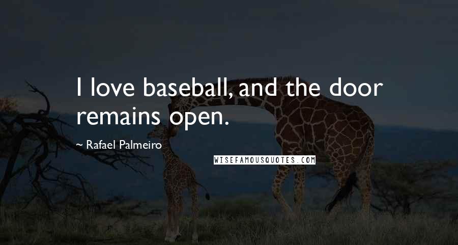 Rafael Palmeiro Quotes: I love baseball, and the door remains open.