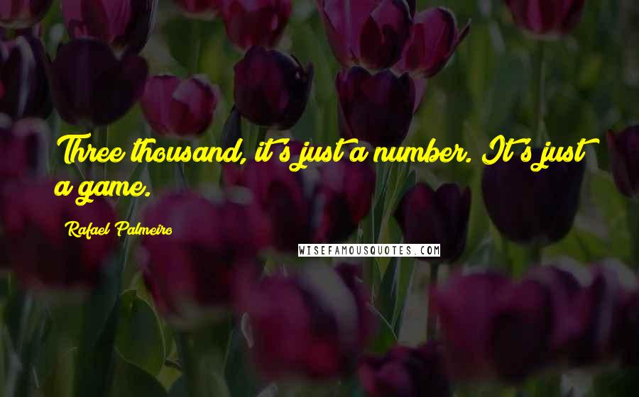 Rafael Palmeiro Quotes: Three thousand, it's just a number. It's just a game.