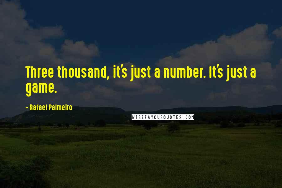 Rafael Palmeiro Quotes: Three thousand, it's just a number. It's just a game.