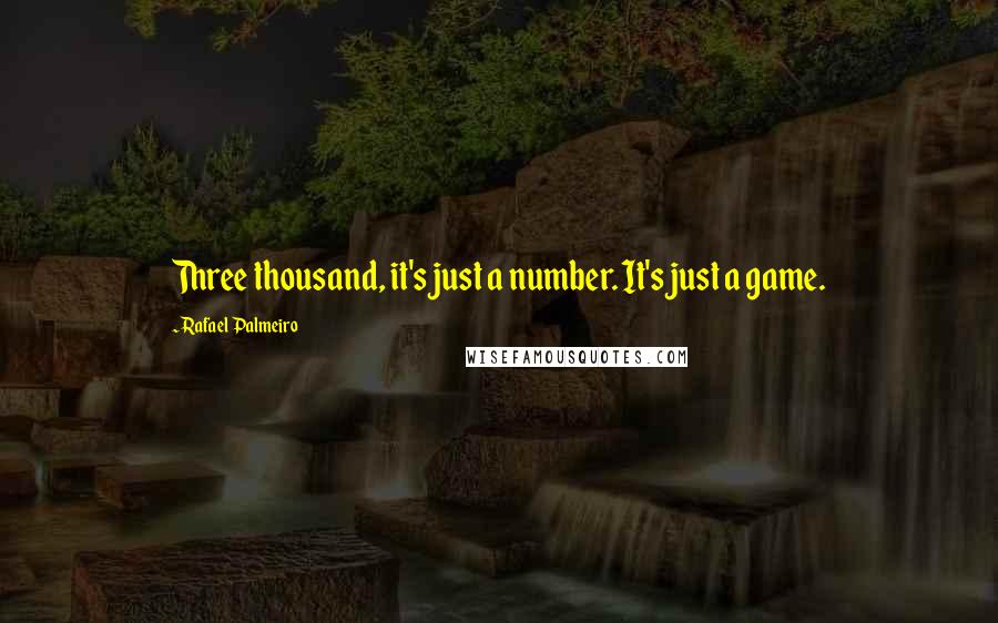 Rafael Palmeiro Quotes: Three thousand, it's just a number. It's just a game.