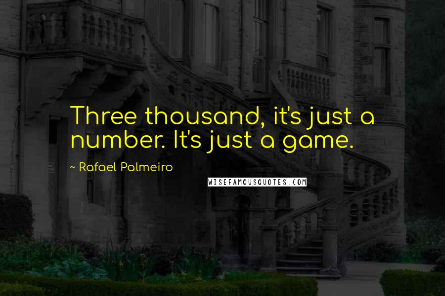 Rafael Palmeiro Quotes: Three thousand, it's just a number. It's just a game.