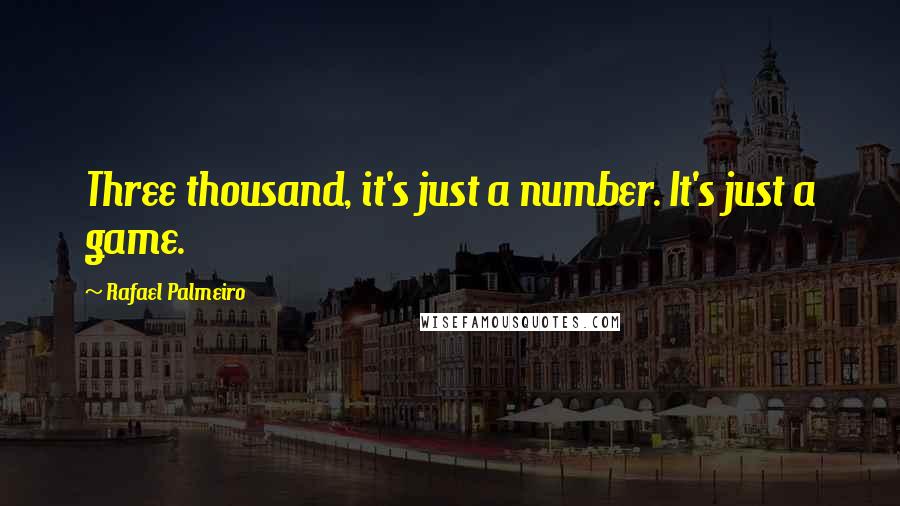 Rafael Palmeiro Quotes: Three thousand, it's just a number. It's just a game.