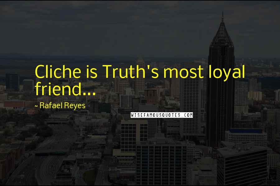 Rafael Reyes Quotes: Cliche is Truth's most loyal friend...