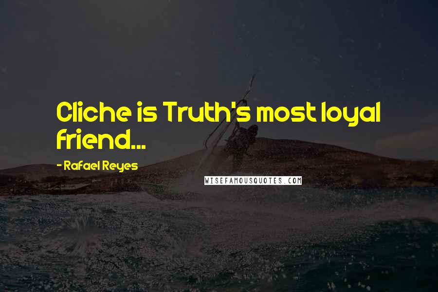 Rafael Reyes Quotes: Cliche is Truth's most loyal friend...